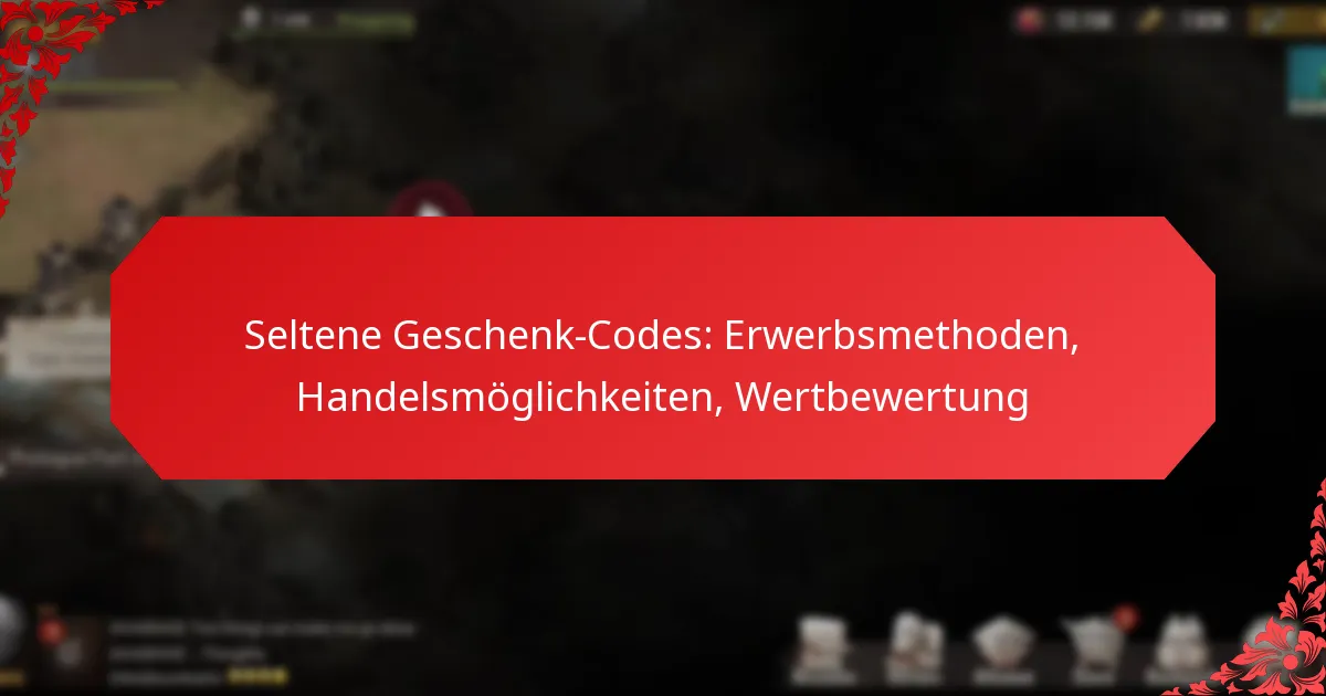 Seltene Geschenk-Codes: Erwerbsmethoden, Handelsmöglichkeiten, Wertbewertung